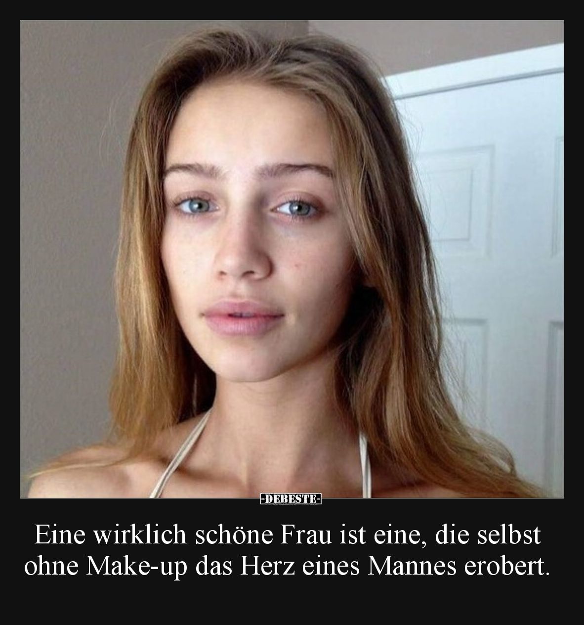 Eine wirklich schöne Frau ist eine, die selbst ohne Make-up das Herz eines Mannes erobert.