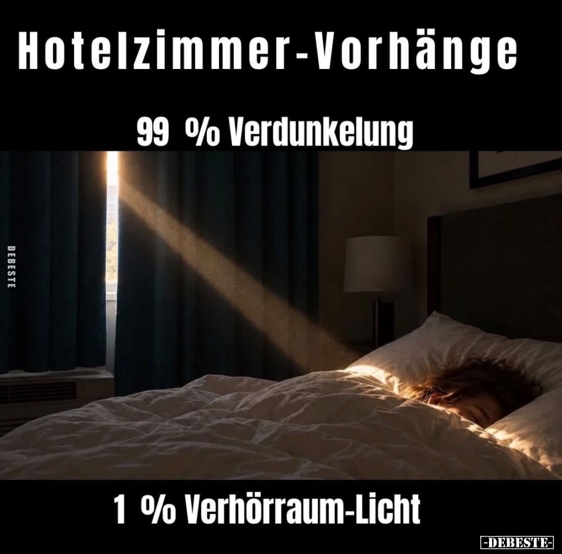 Hotelzimmer-Vorhänge:
99% Verdunkelung und

1% Verhörraum-Licht.