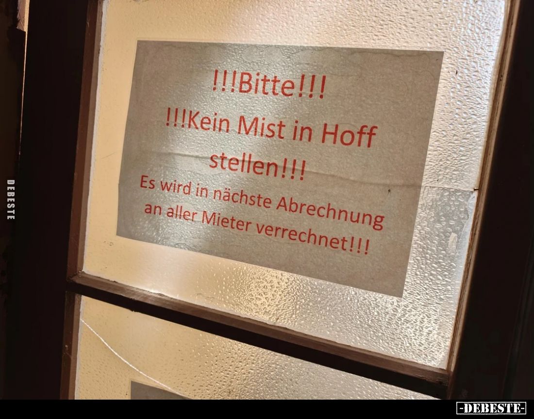Bitte!
Kein Mist in Hoff stellen!!!
Es wird in nächste Abrechnung an aller Mieter verrechnet!!!