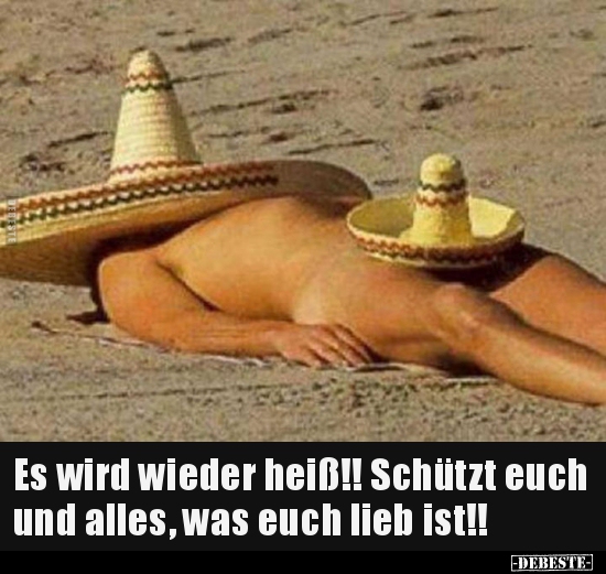 Es wird wieder heiß!! Schützt euch und alles, was euch..