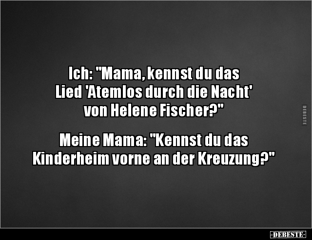 Ich: "Mama, kennst du das Lied 'Atemlos durch die.." - Lustige Bilder | DEBESTE.de