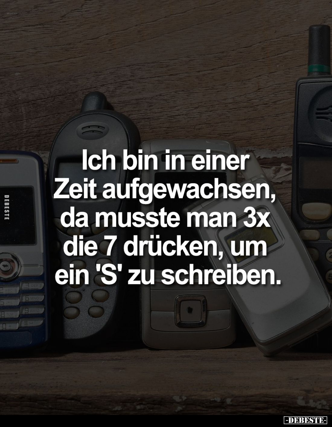 Ich bin in einer Zeit aufgewachsen, da musste man 3x die 7 drücken, um ein 'S' zu schreiben.