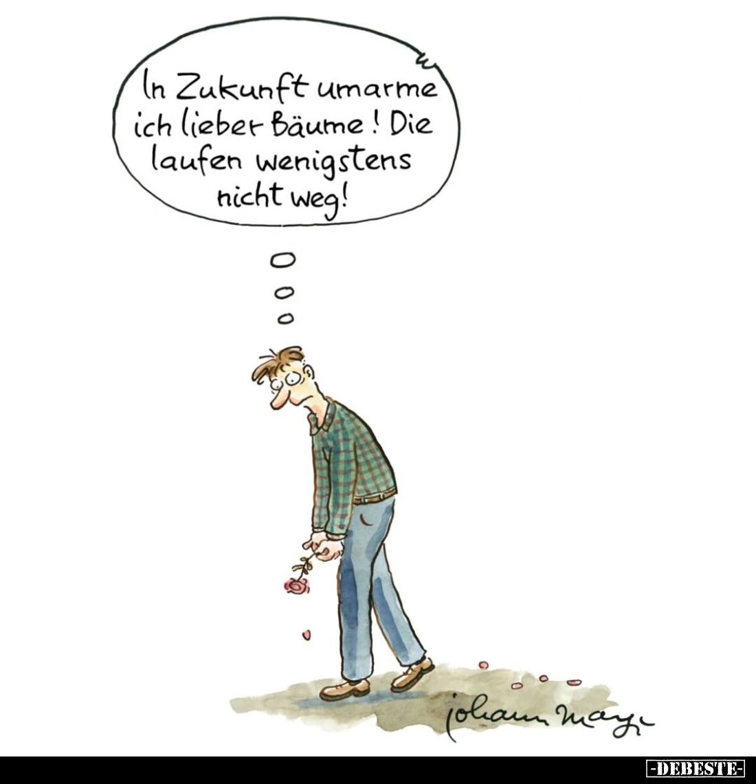 In Zukunft umarme ich lieber Bäume! Die laufen wenigstens nicht weg!