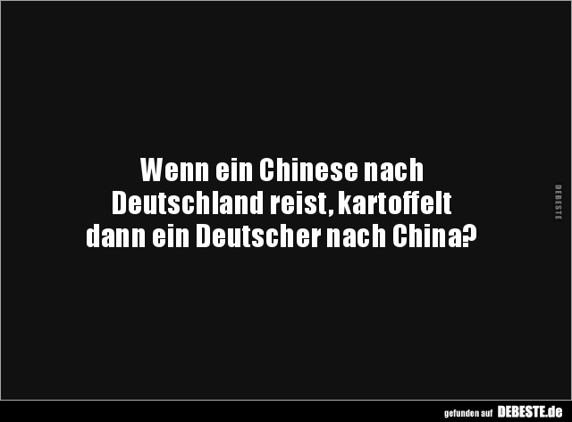 Wenn ein Chinese nach Deutschland reist, kartoffelt dann.. - Lustige Bilder | DEBESTE.de
