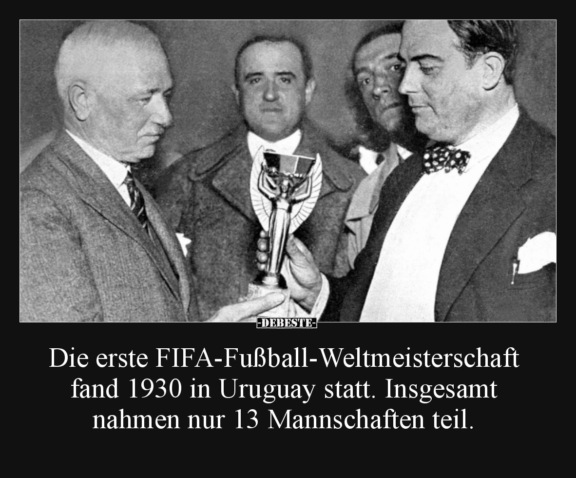 Die erste FIFA-Fußball-
Weltmeisterschaft fand 1930 in Uruguay statt. Insgesamt nahmen nur 13 Mannschaften teil.
