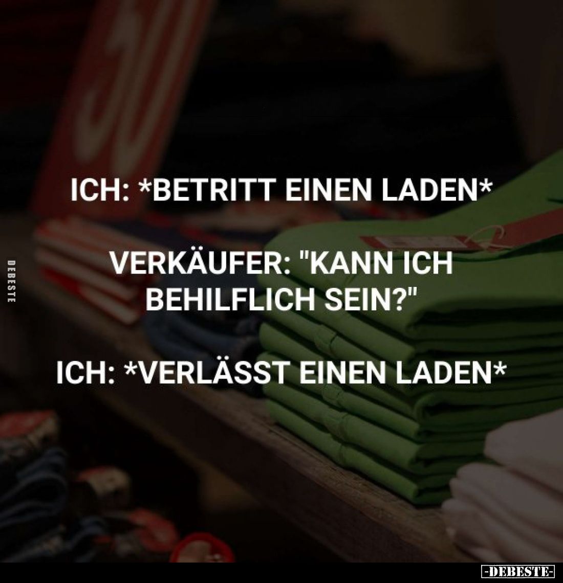 Ich: *Betritt einen Laden* Verkäufer: "Kann ich behilflich sein?.." - Lustige Bilder | DEBESTE.de