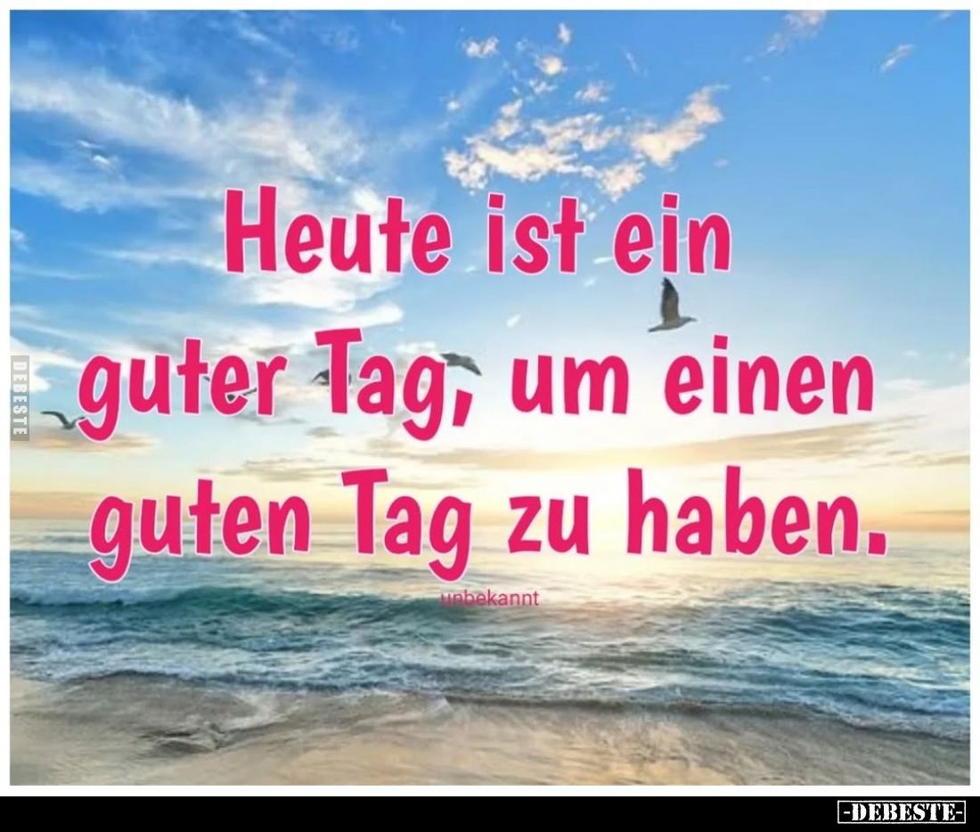 Heute ist ein guter Tag, um einen guten Tag zu haben.