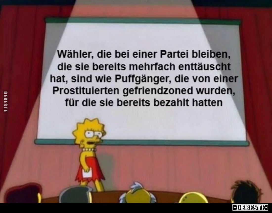 Wähler, die bei einer Partei bleiben, die sie bereits mehrfach enttäuscht hat, sind wie Puffgänger, die von einer Prostituier...