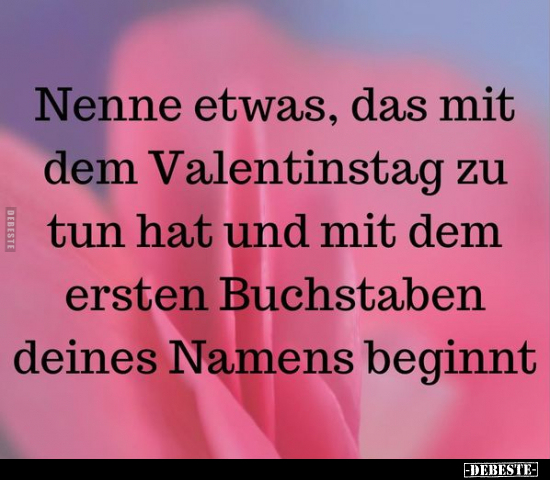 Nenne etwas, das mit dem Valentinstag zu tun hat und mit.. - Lustige Bilder | DEBESTE.de