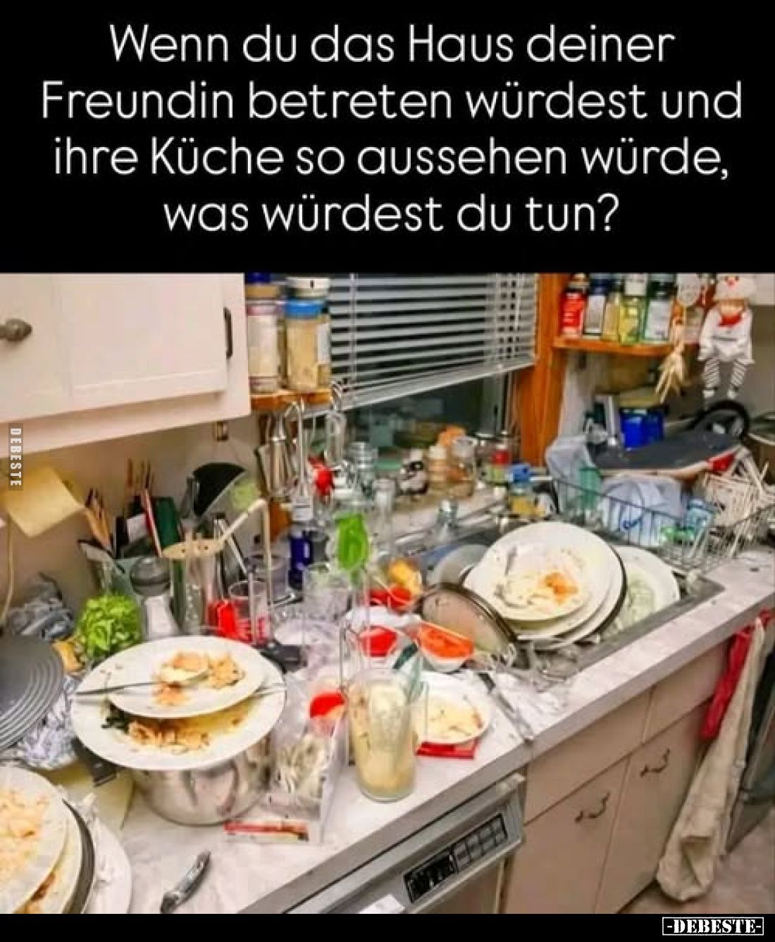 Wenn du das Haus deiner Freundin betreten würdest und ihre Küche so aussehen würde, was würdest du tun?