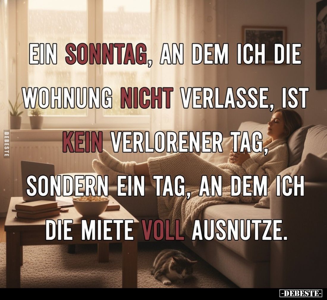 Ein Sonntag, an dem ich die Wohnung nicht verlasse, ist kein verlorener Tag, sondern ein Tag, an dem ich die Miete voll ausnu...