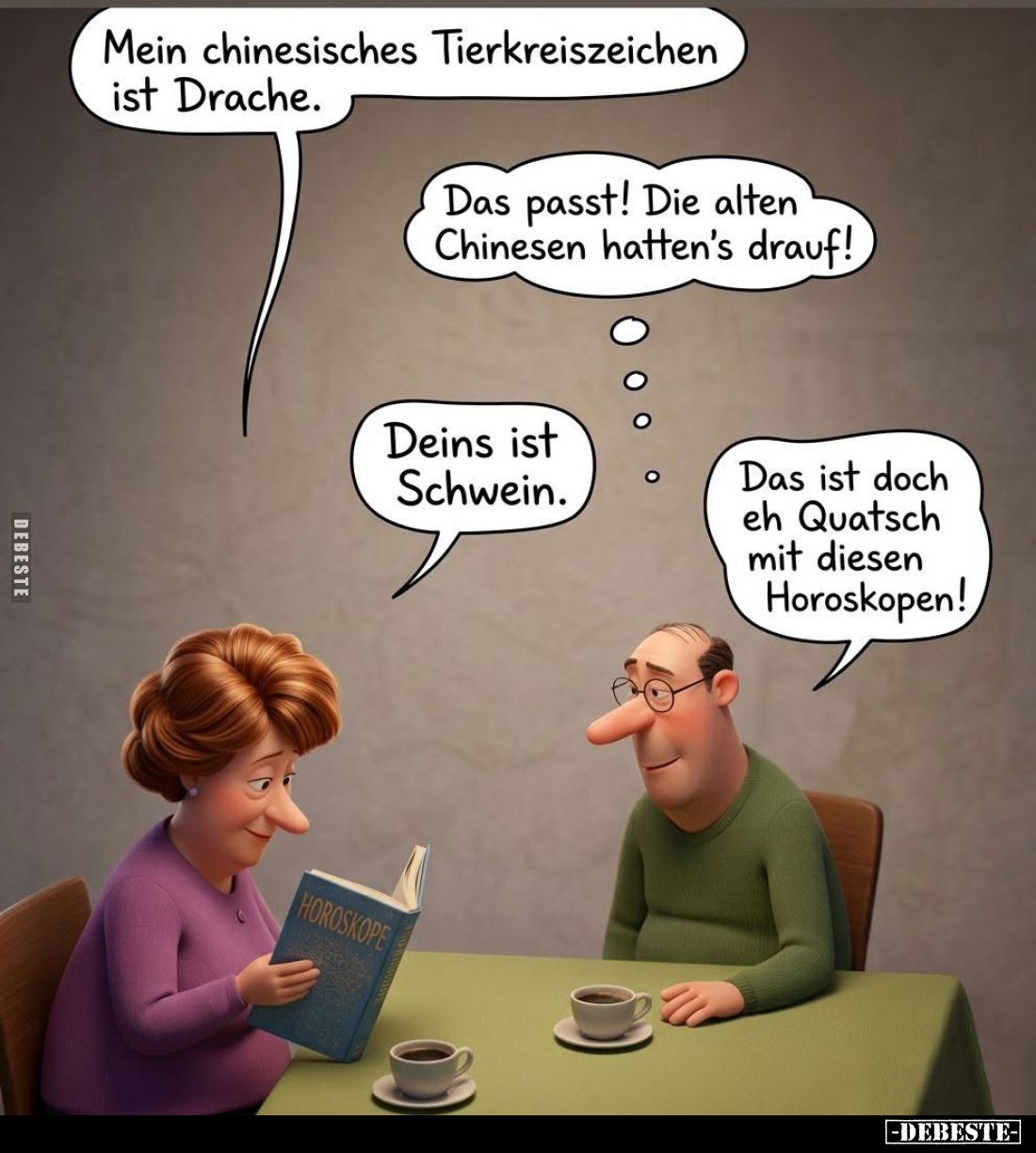 Mein chinesisches Tierkreiszeichen ist Drache. -
Das passt! Die alten Chinesen hatten's drauf! -
Deins ist Schwein. -
Das ...