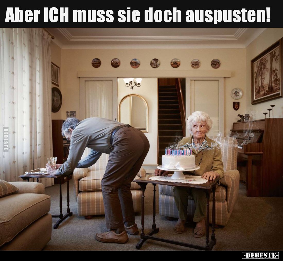 Aber ICH muss sie doch auspusten!