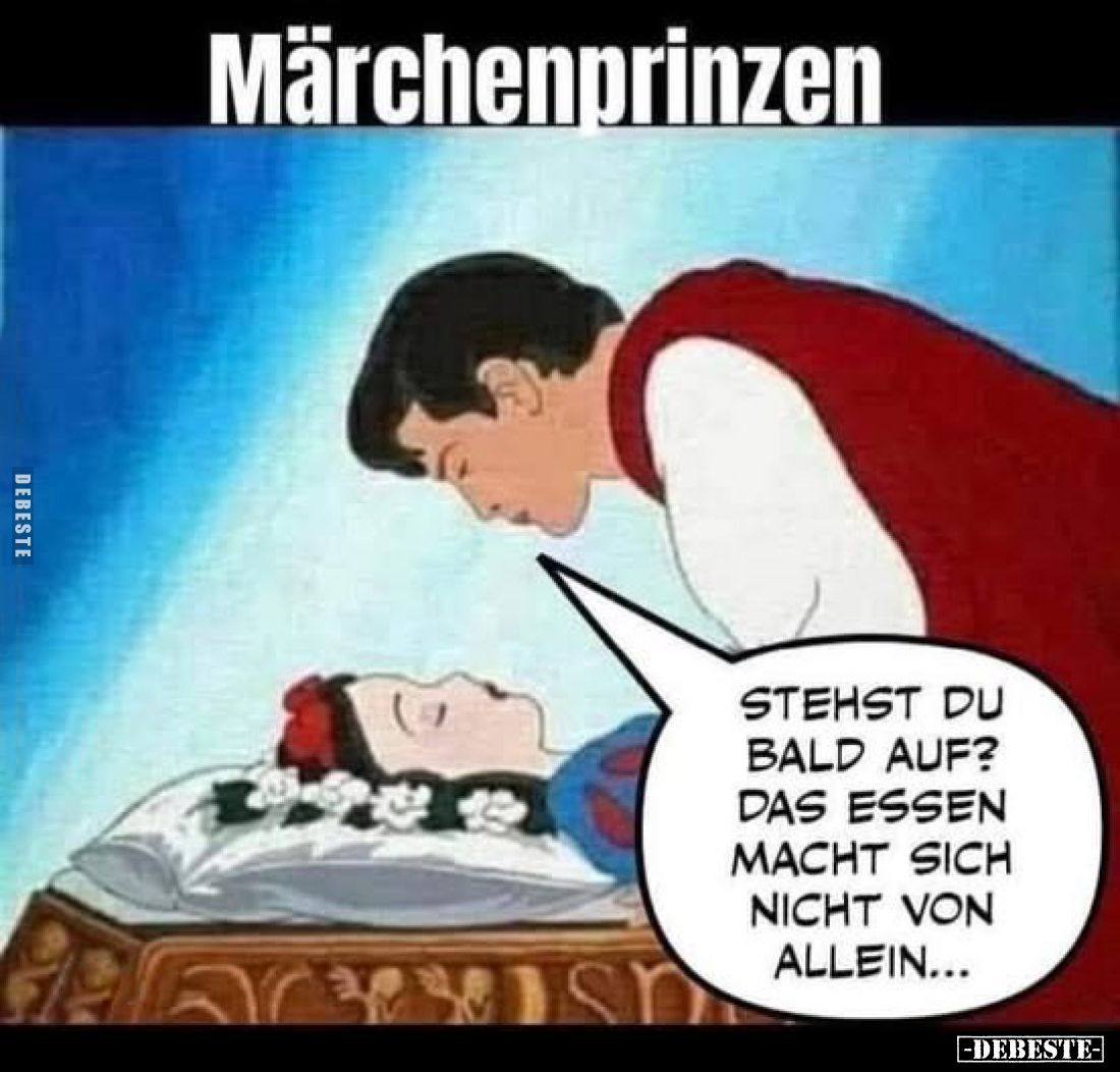 Märchenprinzen
-
Stehst du bald auf?
Das Essen macht sich nicht von allein...