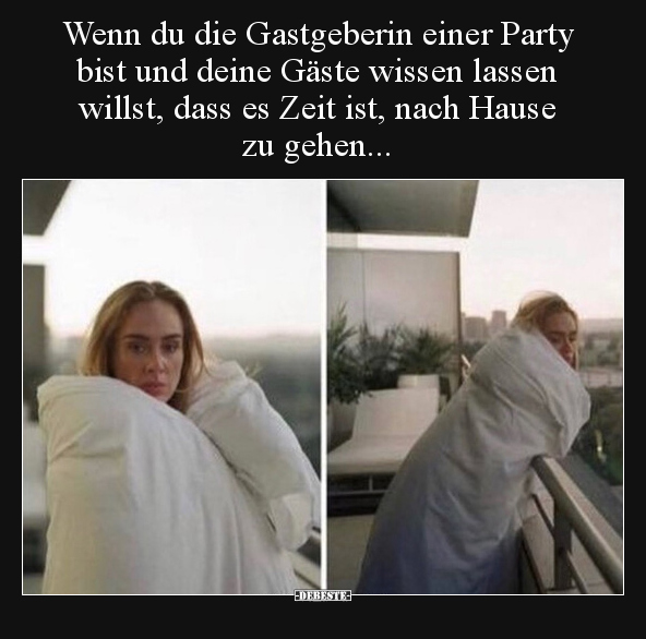 Wenn du die Gastgeberin einer Party bist und deine Gäste.. - Lustige Bilder | DEBESTE.de