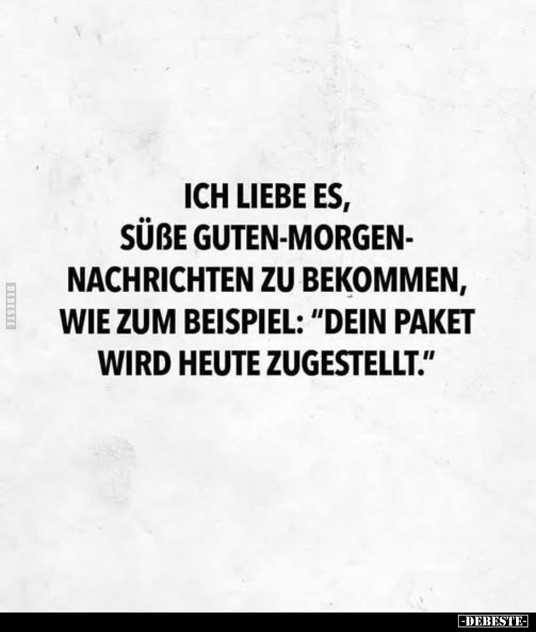 Ich liebe es, süße Guten-Morgen-Nachrichten zu bekommen, wie zum Beispiel: "Dein Paket wird heute zugestellt."