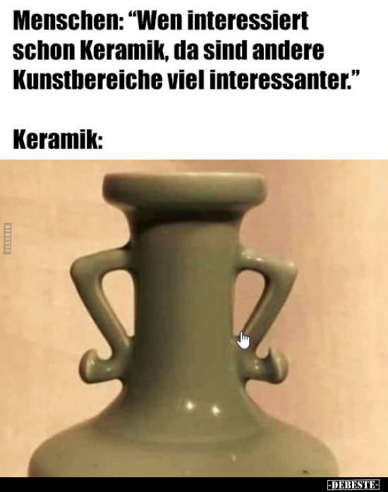 Menschen: "Wen interessiert schon Keramik, da sind andere.." - Lustige Bilder | DEBESTE.de