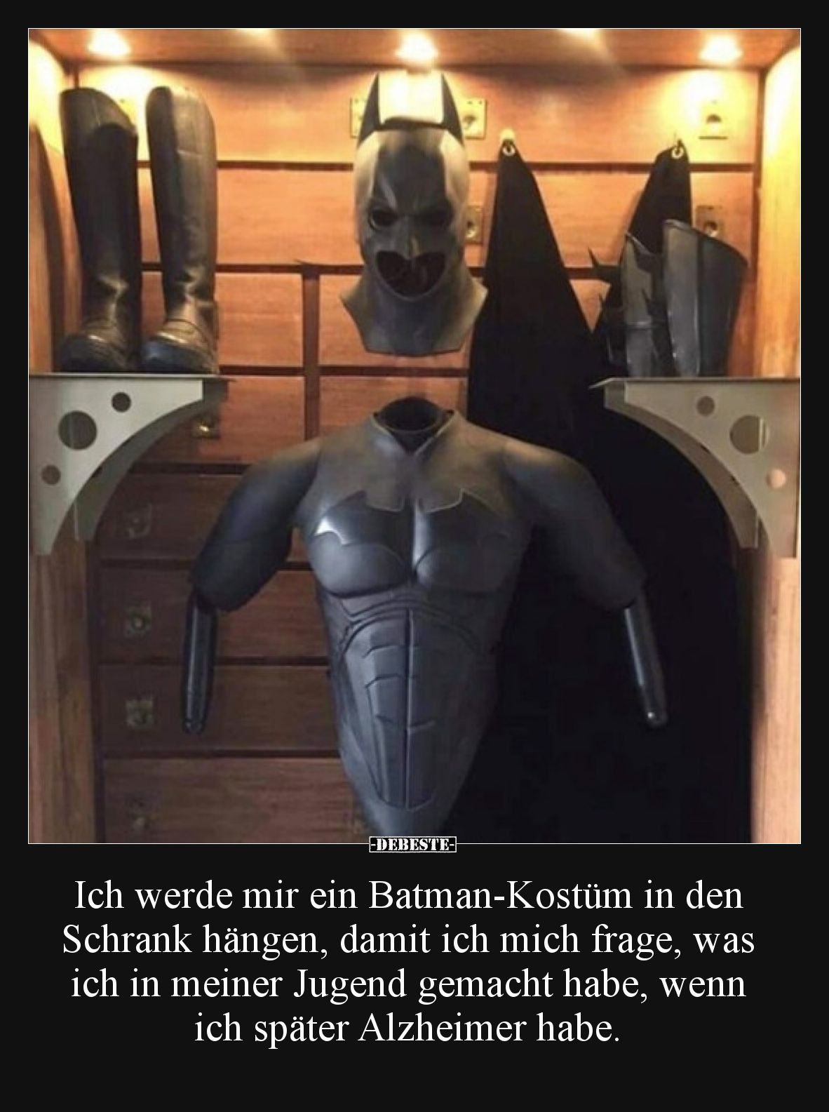 Ich werde mir ein Batman-Kostüm in den Schrank hängen, damit ich mich frage, was ich in meiner Jugend gemacht habe, wenn ich ...