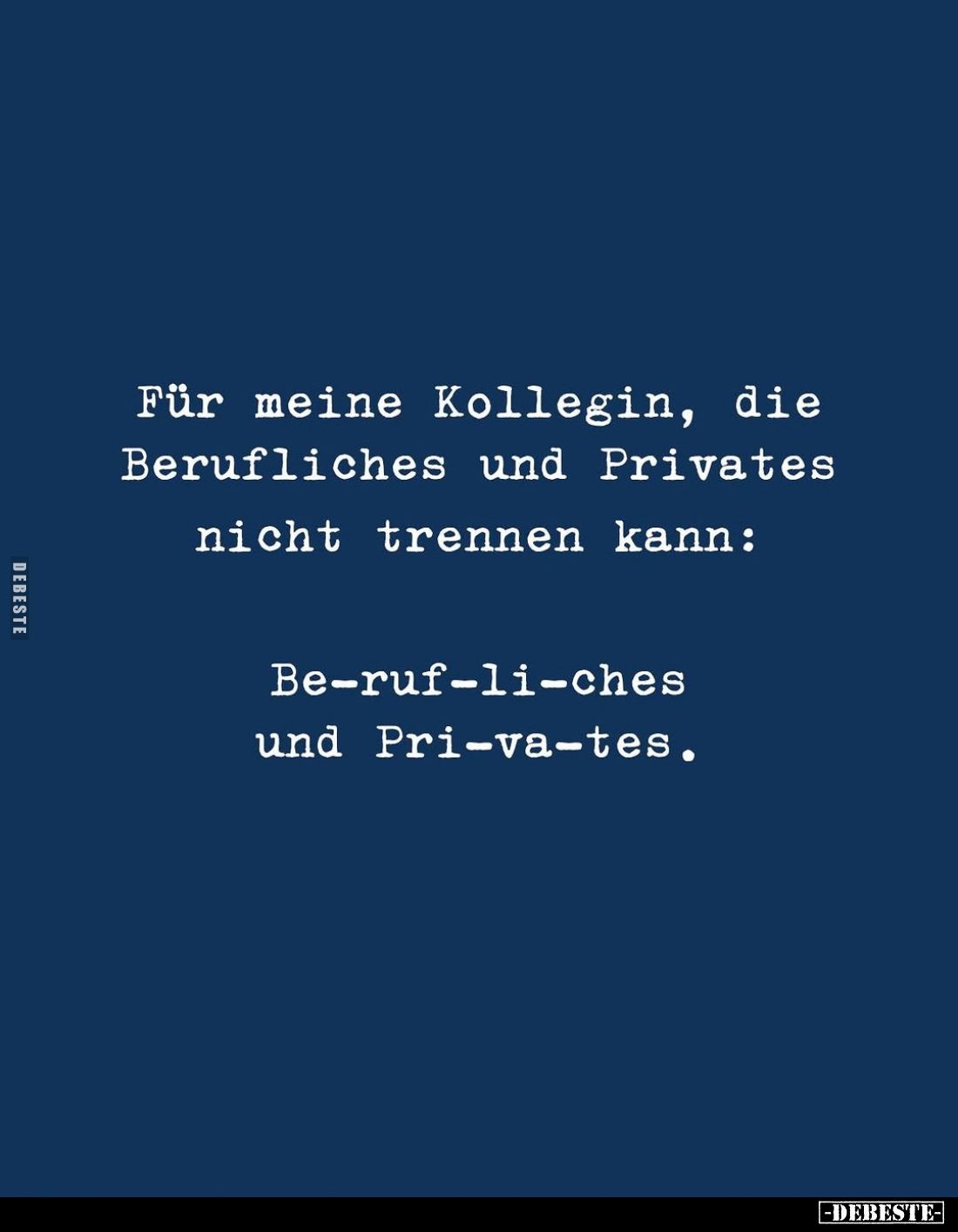 Für meine Kollegin, die Berufliches und Privates nicht trennen kann:
Be-ruf-li-ches und Pri-va-tes.