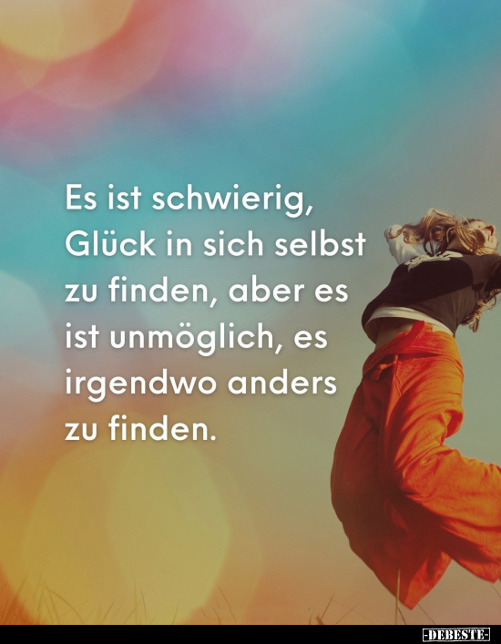 Es ist schwierig, Glück in sich selbst zu finden, aber.. - Lustige Bilder | DEBESTE.de