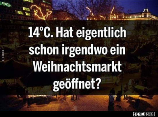 14°C. Hat eigentlich schon irgendwo ein Weihnachtsmarkt.. - Lustige Bilder | DEBESTE.de