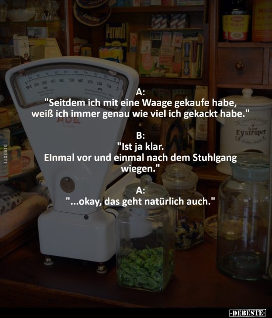 A: "Seitdem ich mit eine Waage gekaufe habe.." - Lustige Bilder | DEBESTE.de