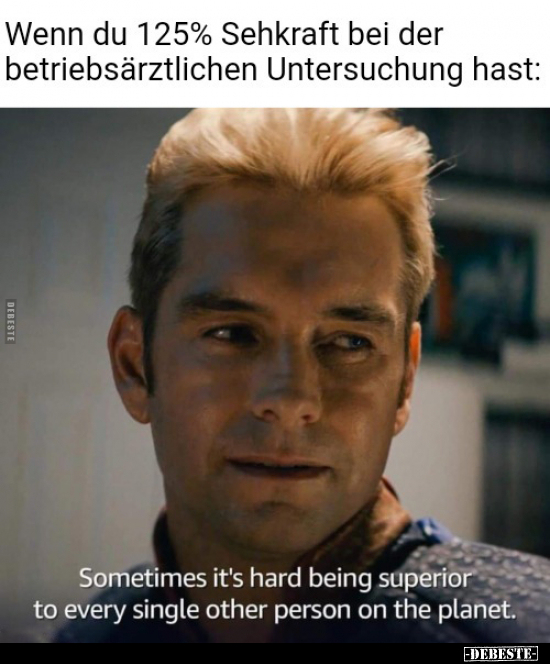 Wenn du 125% Sehkraft bei der
betriebsärztlichen Untersuchung hast: