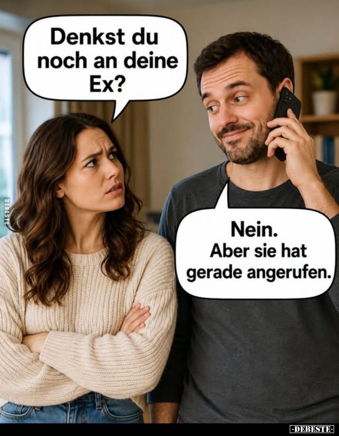 Denkst du noch an deine Ex?
-
Nein. Aber sie hat gerade angerufen.