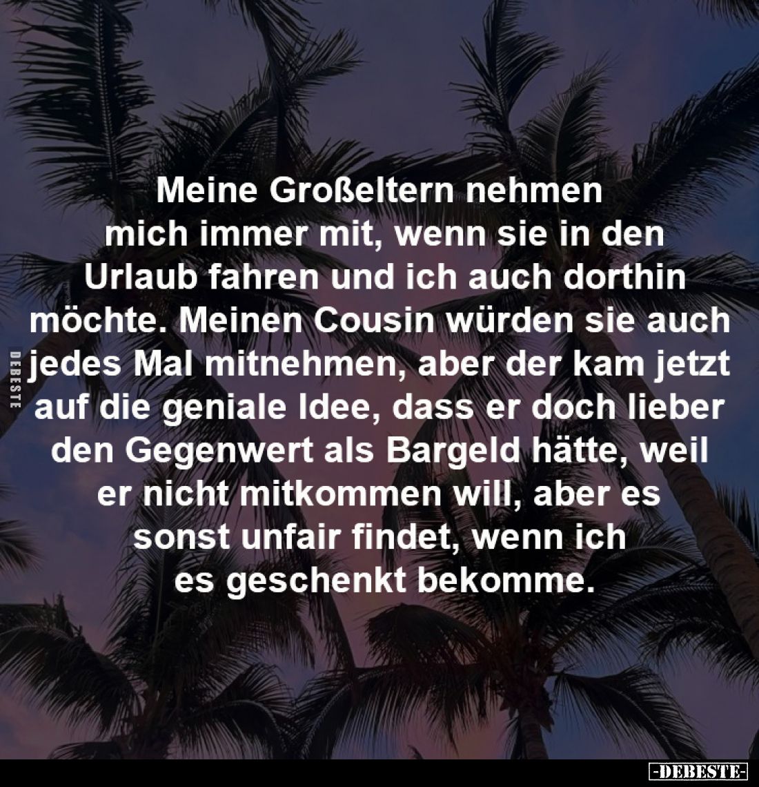 Meine Großeltern nehmen 
mich immer mit, wenn sie in den
 Urlaub fahren und ich auch dorthin 
möchte. Meinen Cousin würden...
