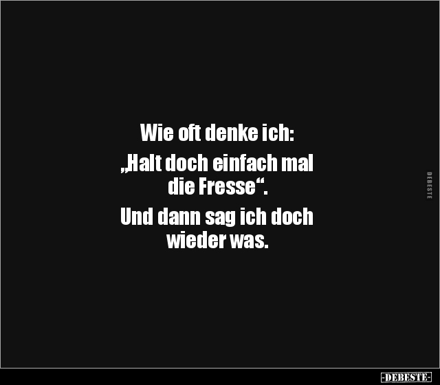 Wie oft denke ich: "Halt doch einfach mal die Fresse"... - Lustige Bilder | DEBESTE.de