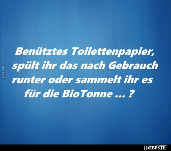 Benütztes Toilettenpapier, spült ihr das nach Gebrauch.. - Lustige Bilder | DEBESTE.de
