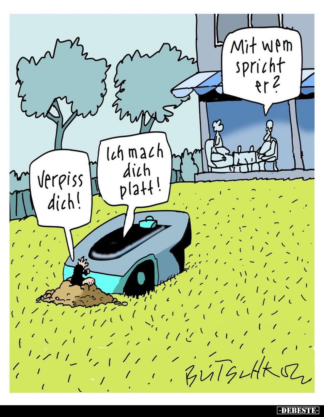 Mit wem spricht er?
Ich mach dich platt!
Verpiss dich!