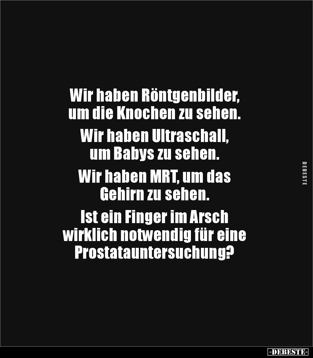 Wir haben Röntgenbilder, 
um die Knochen zu sehen. 

Wir haben Ultraschall, 
um Babys zu sehen.

Wir haben MRT, um das ...