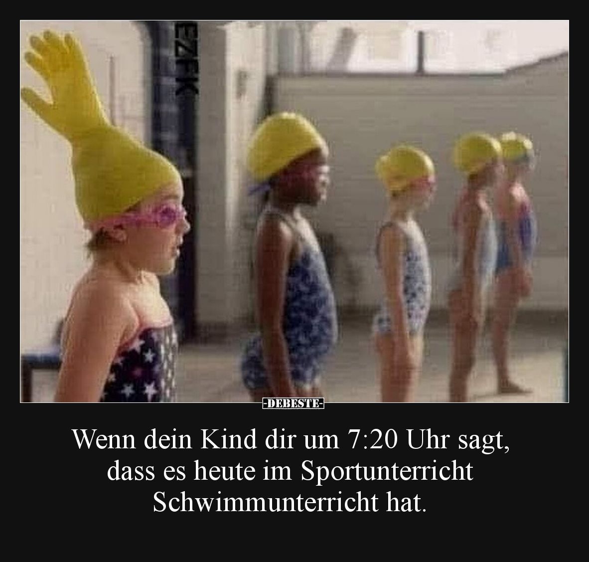 Wenn dein Kind dir um 7:20 Uhr sagt, dass es heute im Sportunterricht Schwimmunterricht hat.