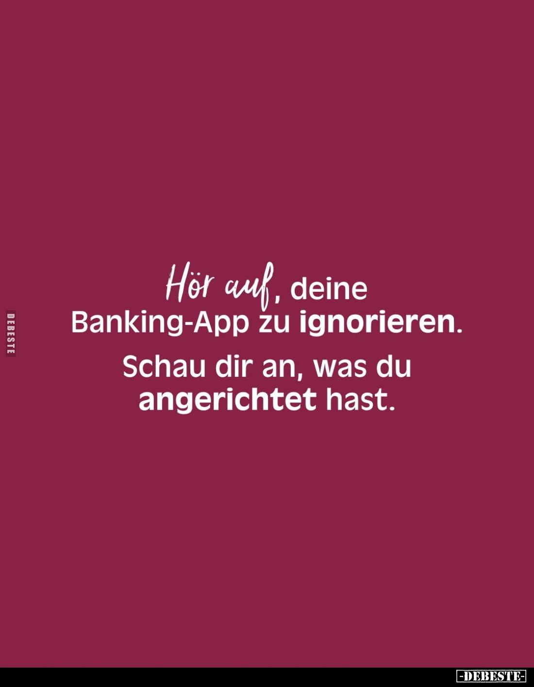 Hör auf, deine Banking-App zu ignorieren.
Schau dir an, was du angerichtet hast.