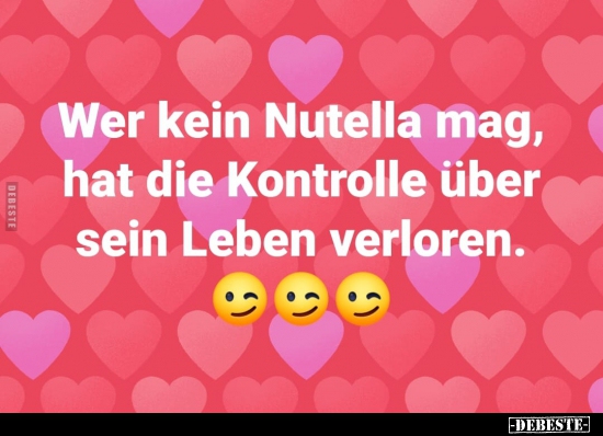 Wer kein Nutella mag, hat die Kontrolle über sein Leben.. - Lustige Bilder | DEBESTE.de