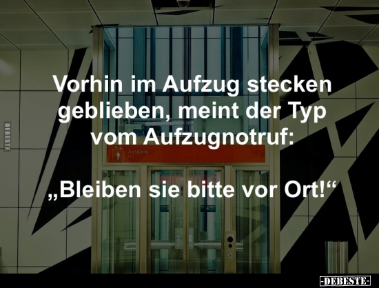 Vorhin im Aufzug stecken geblieben, meint der Typ vom.. - Lustige Bilder | DEBESTE.de