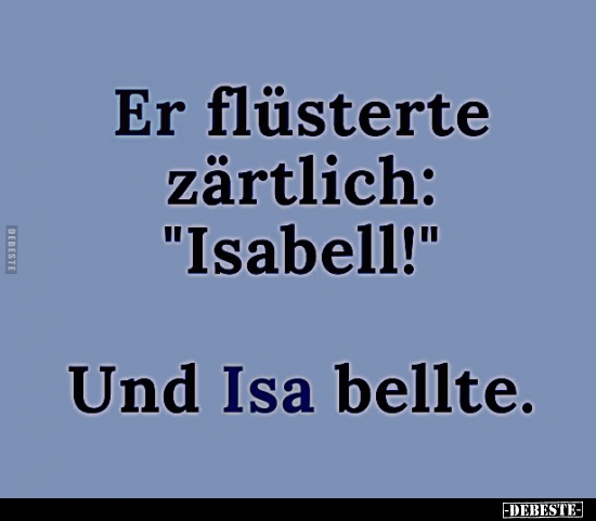 Er flüsterte zärtlich: "Isabell!"..