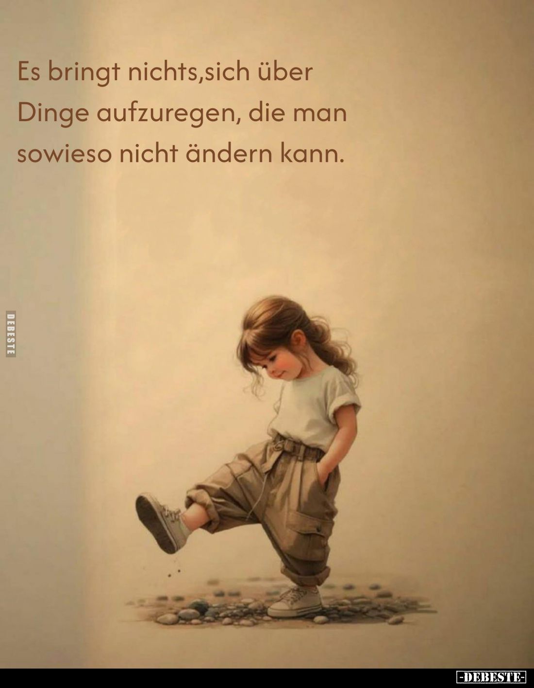 Es bringt nichts, sich über Dinge aufzuregen, die man sowieso nicht ändern kann.