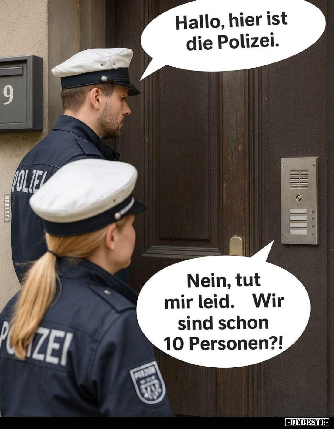 Hallo, hier ist die Polizei.
Nein, tut mir leid. Wir sind schon 10 Personen?!