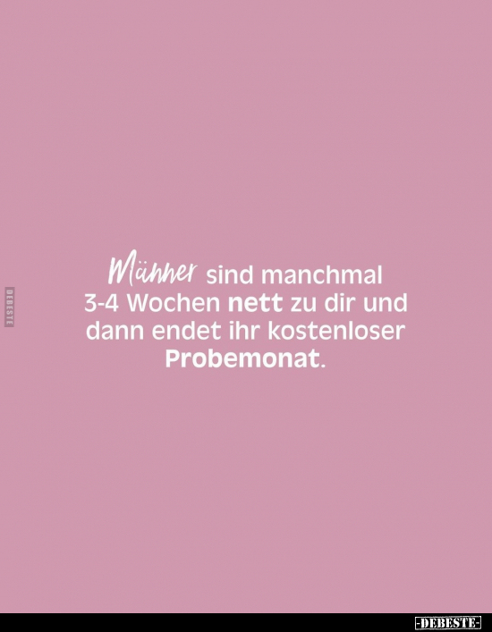 Männer sind manchmal 3-4 Wochen nett zu dir und dann endet.. - Lustige Bilder | DEBESTE.de