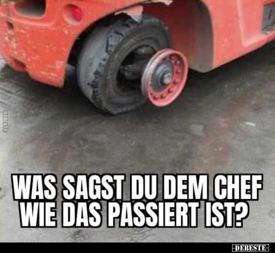 Was sagst du dem Chef, wie das passiert ist?.. - Lustige Bilder | DEBESTE.de