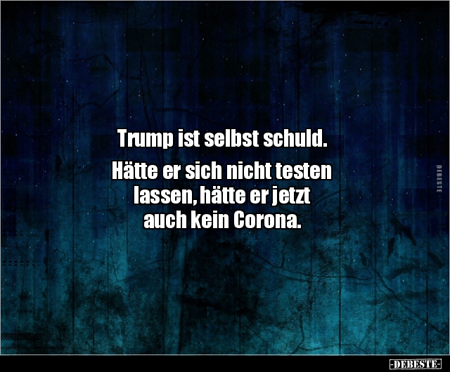Trump ist selbst schuld. Hätte er sich nicht testen.. - Lustige Bilder | DEBESTE.de