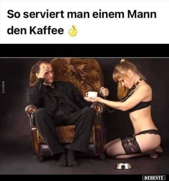 So serviert man einem Mann den Kaffee.. - Lustige Bilder | DEBESTE.de