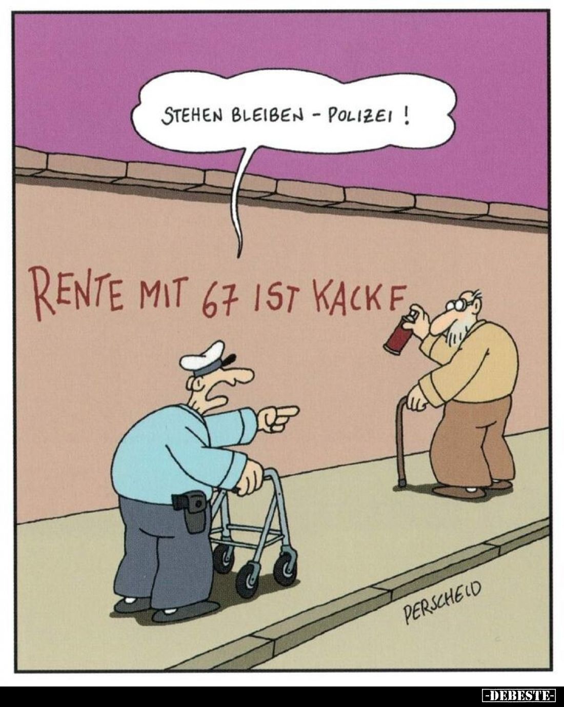 Stehen bleiben – Polizei! -
Rente mit 67 ist Kacke.