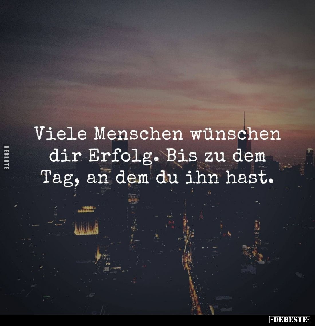 Viele Menschen wünschen dir Erfolg. Bis zu dem Tag, an dem du ihn hast.