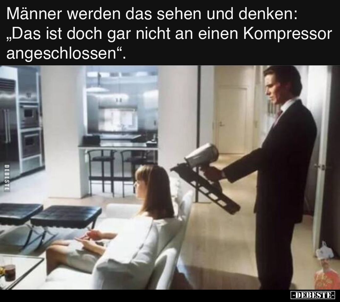 Männer werden das sehen und denken:
„Das ist doch gar nicht an einen Kompressor angeschlossen“.