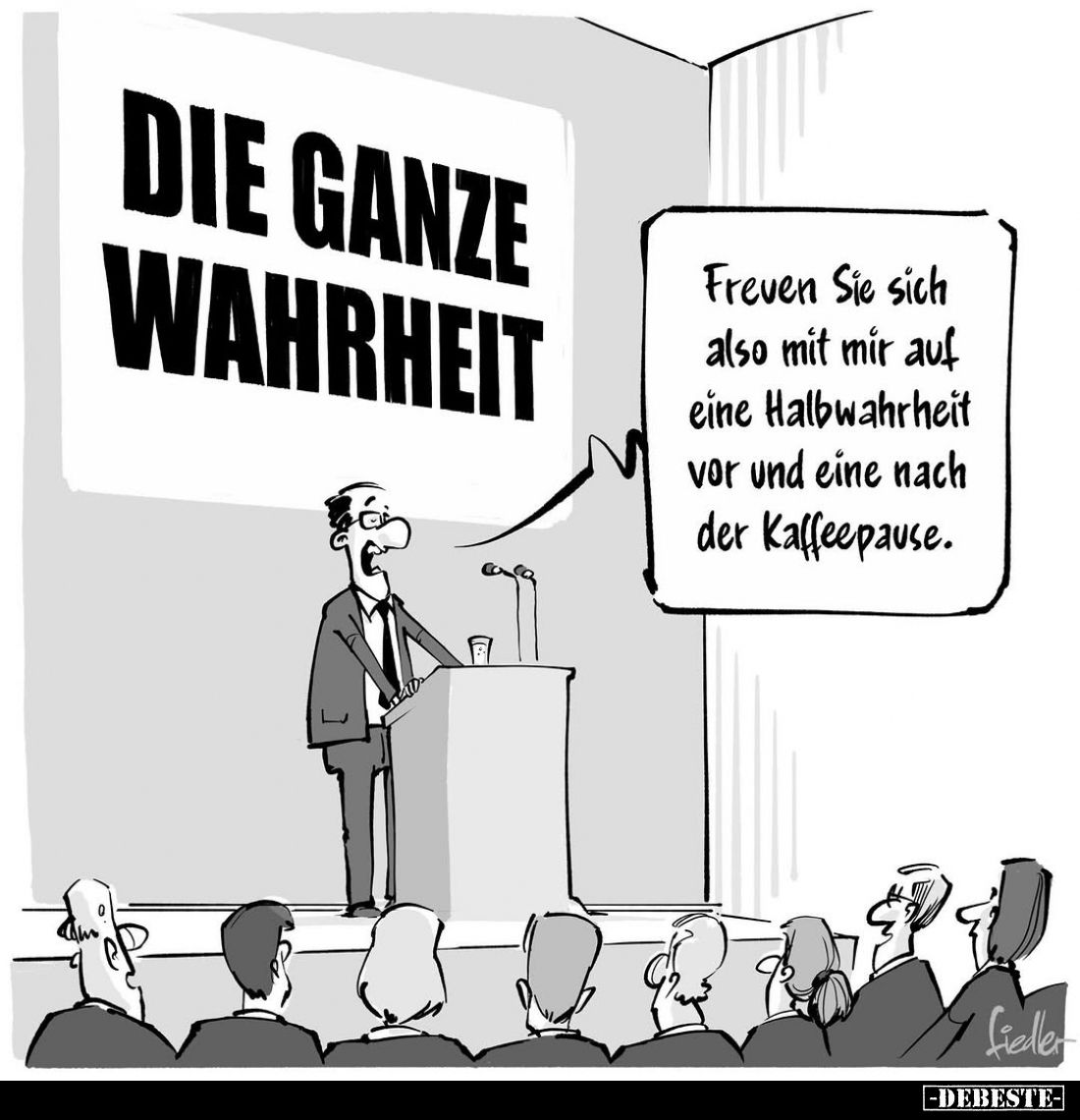 Die ganze Wahrheit
-
Freuen Sie sich also mit mir auf eine Halbwahrheit vor und eine nach der Kaffeepause.