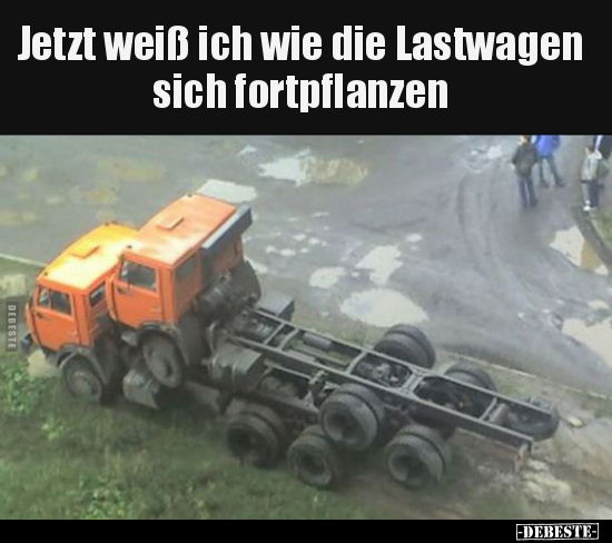 Jetzt weiß ich wie die Lastwagen sich fortpflanzen.. - Lustige Bilder | DEBESTE.de