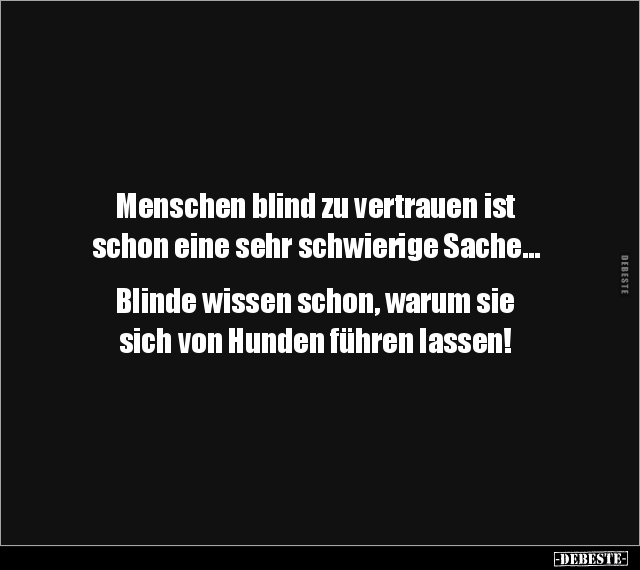 Menschen blind zu vertrauen ist schon eine sehr schwierige.. - Lustige Bilder | DEBESTE.de